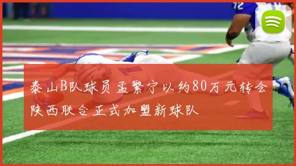 泰山B队球员孟繁宁以约80万元转会陕西联合正式加盟新球队