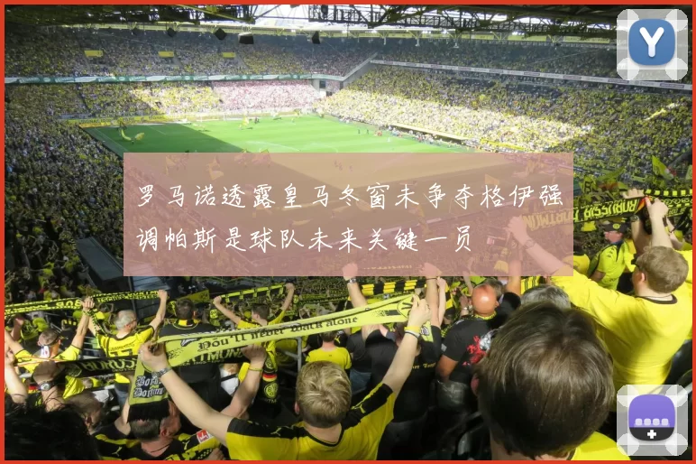 罗马诺透露皇马冬窗未争夺格伊强调帕斯是球队未来关键一员